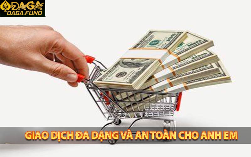Giao dịch đa dạng và an toàn tuyệt đối cho anh em