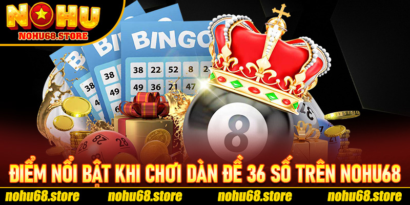 Điểm Nổi Bật Khi Chơi Dàn Đề 36 Số Trên Nohu68