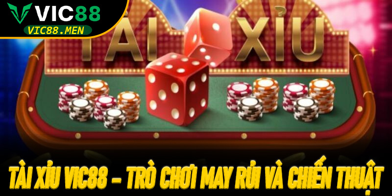Tài Xỉu Vic88 – trò chơi may rủi và chiến thuật