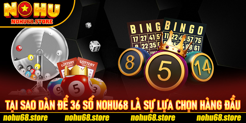 Tại Sao Dàn Đề 36 Số Nohu68 Là Sự Lựa Chọn Hàng Đầu