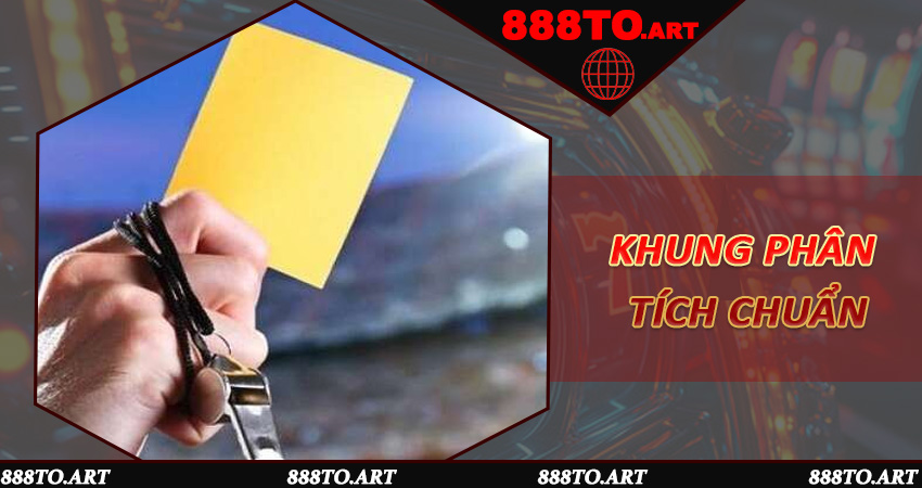 Khung phân tích chuẩn trước khi đặt Kèo Thẻ Phạt 888to