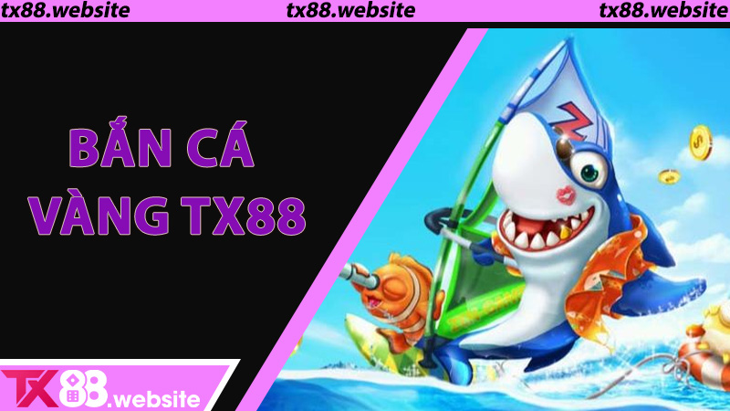 Bắt đầu với Bắn Cá Vàng TX88