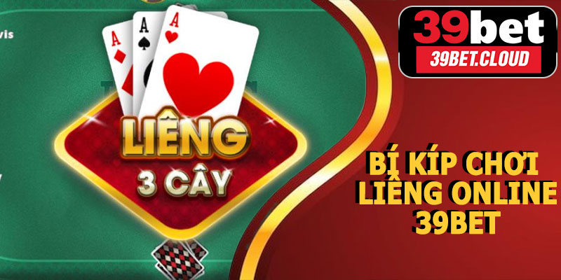 Bí Kíp Chơi Liêng Online 39BET – Tăng Cơ Hội Thắng, Hốt Thưởng Nhanh