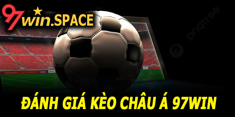 Đánh giá kèo châu Á tại 97Win từ góc nhìn trung lập